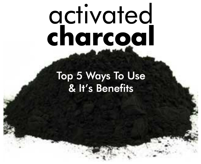 Activated Charcoal’s Top Five Ways to Use and It’s Benefits