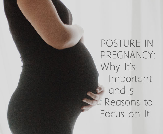 Posture in Pregnancy: Why It’s Important and 5 Reasons to Focus on It