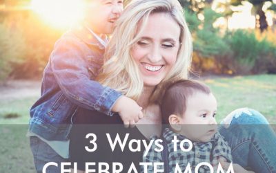 Celebrating Mom: Three Ways to Make Mom Feel Special on Mother’s Day